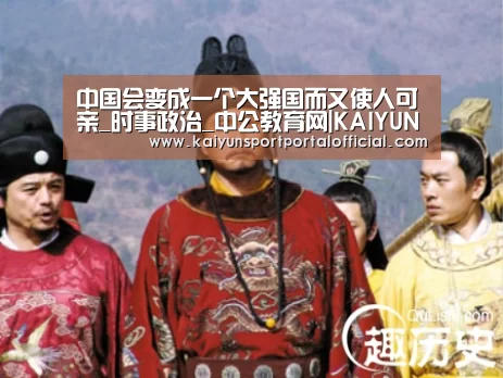 中国会变成一个大强国而又使人可亲_时事政治_中公教育网|KAIYUN SPORTS(图3) KAIYUN SPORTS