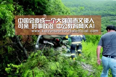 中国会变成一个大强国而又使人可亲_时事政治_中公教育网|KAIYUN SPORTS(图2) 开云体育官方入口