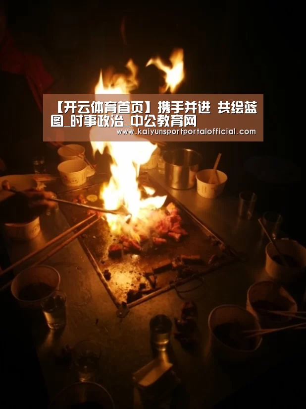 【开云体育首页】携手并进 共绘蓝图_时事政治_中公教育网(图2) 开云体育官方入口