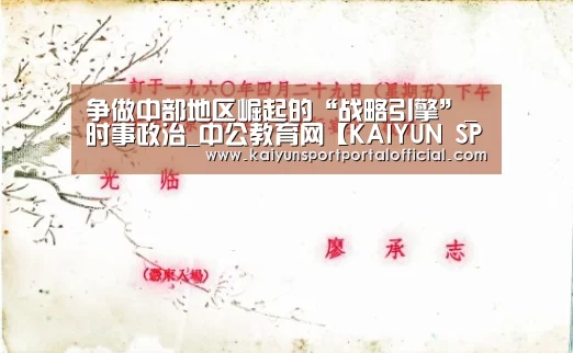 争做中部地区崛起的“战略引擎”_时事政治_中公教育网【KAIYUN SPORTS】(图1) 开云体育官方入口