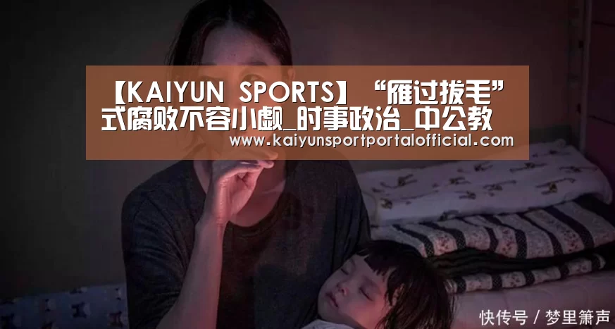 【KAIYUN SPORTS】“雁过拔毛”式腐败不容小觑_时事政治_中公教育网(图3) 开云官网首页