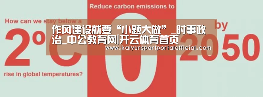 作风建设就要“小题大做”_时事政治_中公教育网|开云体育首页(图2) KAIYUN SPORTS
