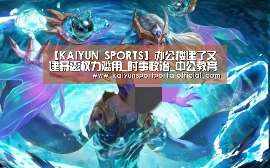 【KAIYUN SPORTS】办公楼建了又建暴露权力滥用_时事政治_中公教育网(图2) 开云体育官方入口